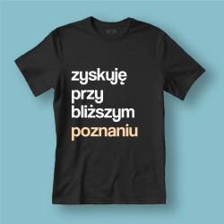 Koszulka / t-shirt  Zyskuję przy bliższym poznaniu