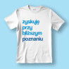 Koszulka / t-shirt  Zyskuję przy bliższym poznaniu
