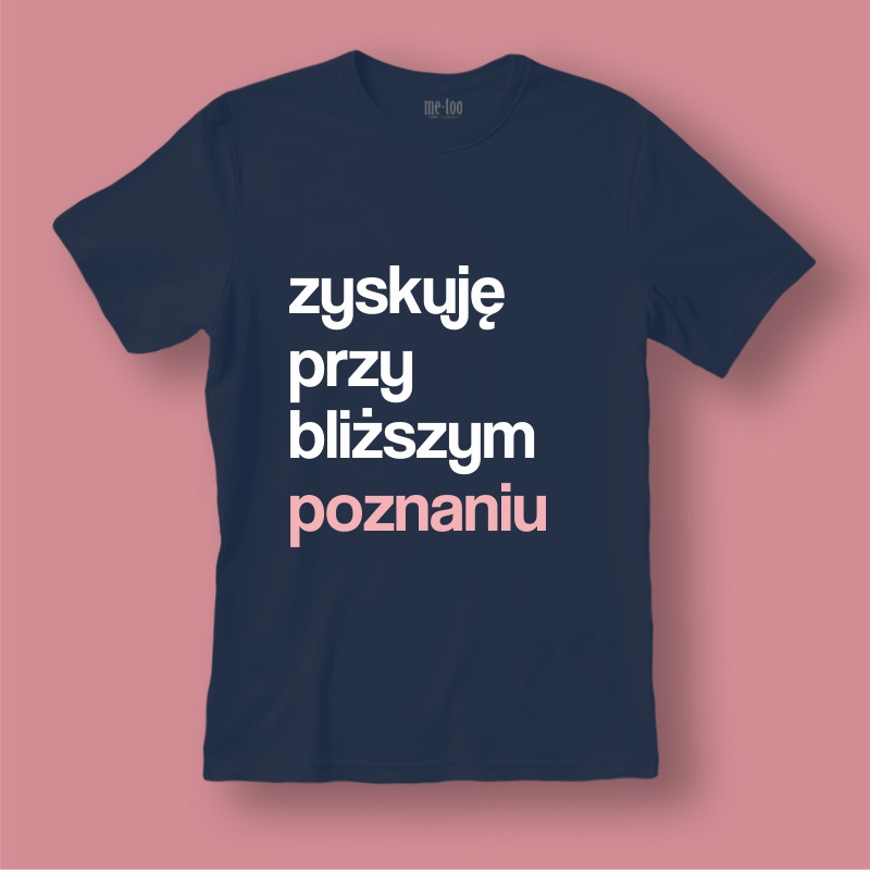 Koszulka / t-shirt  Zyskuję przy bliższym poznaniu