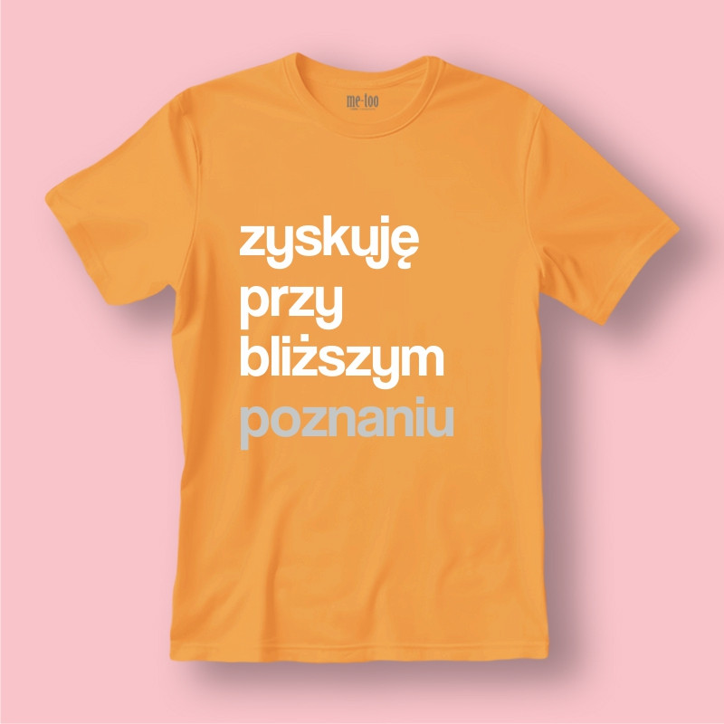 Koszulka / t-shirt  Zyskuję przy bliższym poznaniu