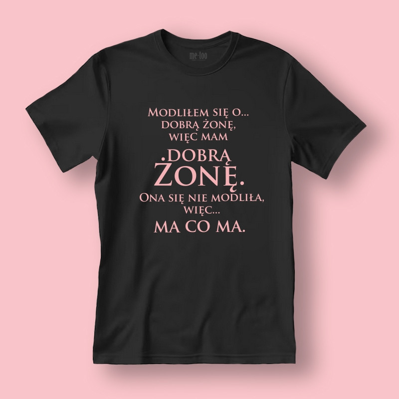 Koszulka / t-shirt  Modliłem się o dobrą żonę... Koszulka / t-shirt  Modliłem się o dobrą żonę...