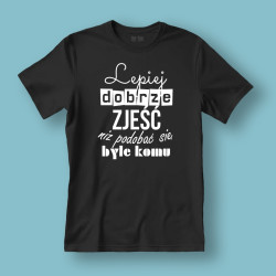 Koszulka / t-shirt  Lepiej dobrze zjeść...