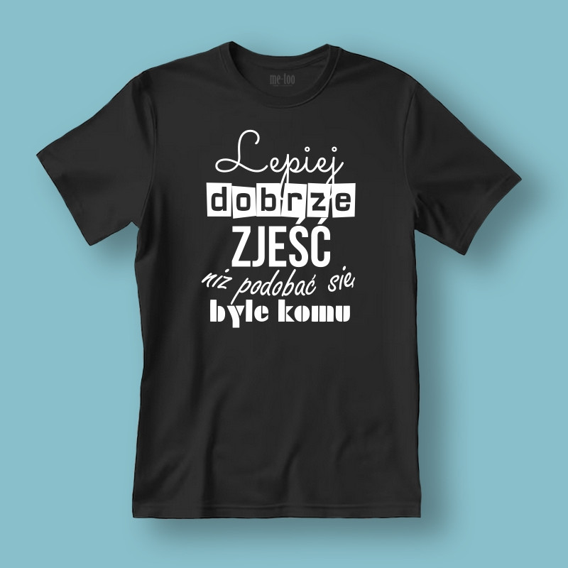 Koszulka / t-shirt Lepiej dobrze zjeść... Koszulka / t-shirt Lepiej dobrze zjeść...