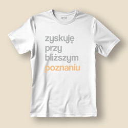 Koszulka / t-shirt  Zyskuję przy bliższym poznaniu