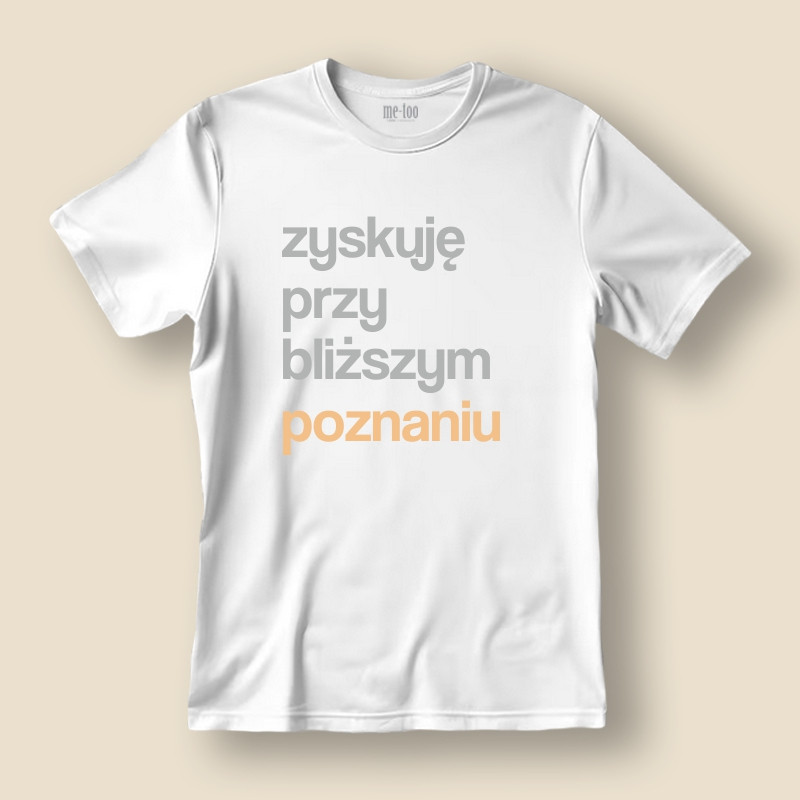 Koszulka / t-shirt  Zyskuję przy bliższym poznaniu