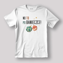 Koszulka / t-shirt  No to po banieczce!
