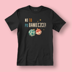 Koszulka / t-shirt  No to po banieczce!
