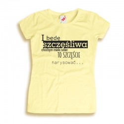 Koszulka damska I będę szczęśliwa choćbym miała sobie to szczęście narysować...
