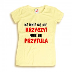 Śmieszne koszulki Na mnie się nie krzyczy