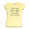 Koszulka damska I don't need Google my boyfriend knows everything