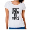 Koszulak damska Don't Worry Be Yonce