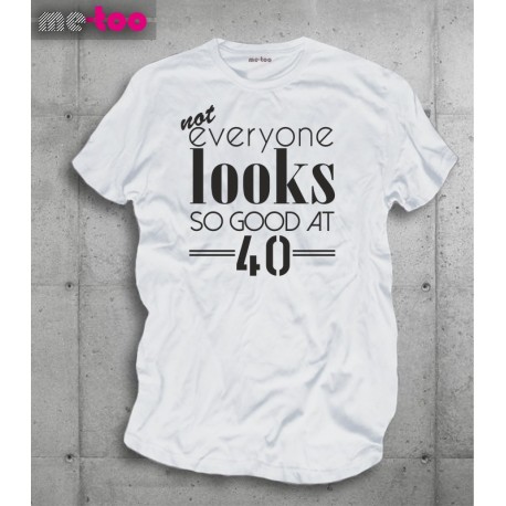 Koszulka męska Not everyone looks so good at 40... 50, 60, 70 , podaj wiek